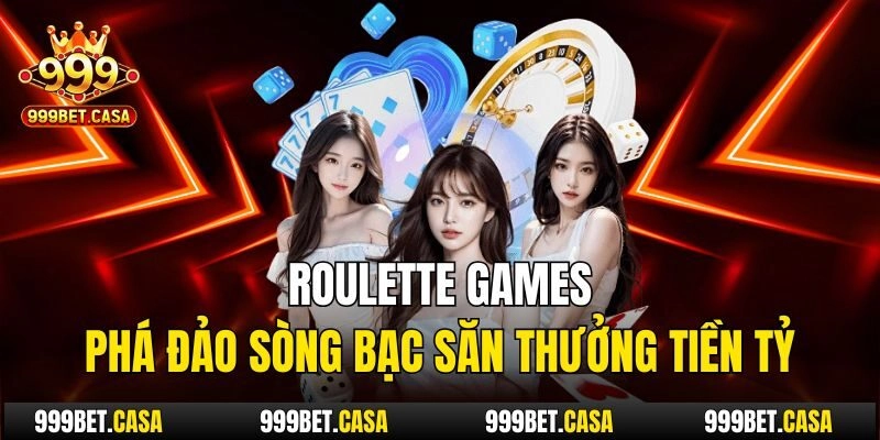 Roulette Games – Phá Đảo Sòng Bạc Săn Thưởng Tiền Tỷ