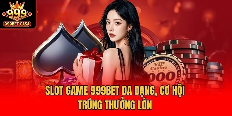Slot game 999bet đa dạng, cơ hội trúng thưởng lớn